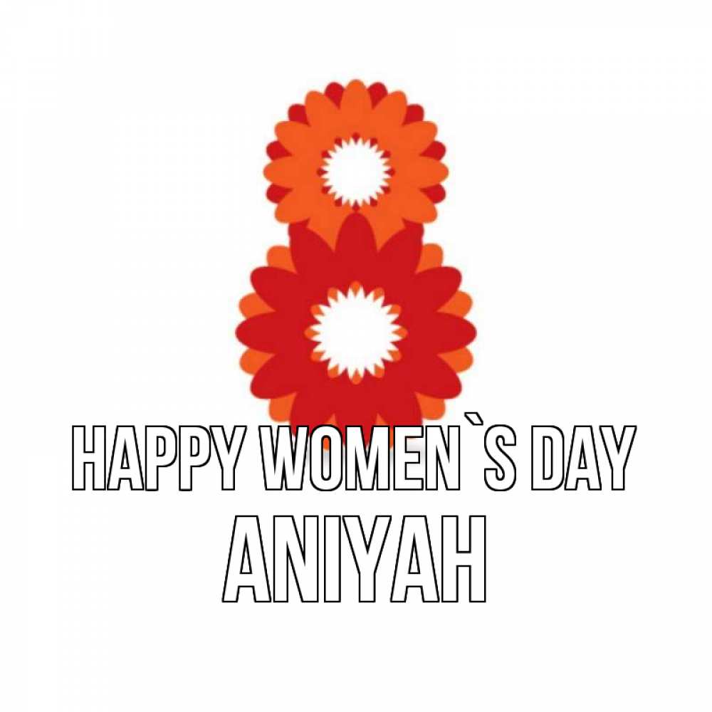Greetings card с именем, Aniyah happy women`s day восьмерка из лепестков Greetings with text for free download 
